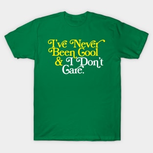 I've Never Been Cool And I Don't Care T-Shirt